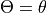\Theta= \theta